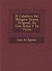 El Caballero Del Milagro Drama Original, En Tres Actos Y En Verso,128688229X,9781286882290