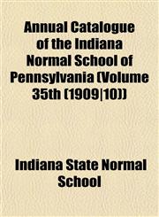 Annual Catalogue of the Indiana Normal School of Pennsylvania (Volume 35th (1909|10)),1153233932,9781153233934