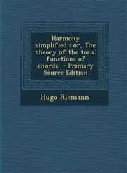 Harmony Simplified Or, the Theory of the Tonal Functions of Chords - Primary Source Edition,1293830992,9781293830994