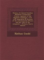 History of Colonel Jonathan Mitchell's Cumberland County Regiment of the Bagaduce Expedition, 1779, with Biograpical [!] Sketches of the Commissioned,1293920304,9781293920305