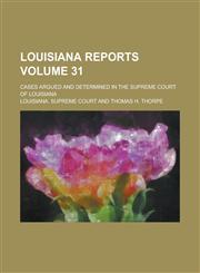 Louisiana Reports; Cases Argued and Determined in the Supreme Court of Louisiana Volume 31,1236813774,9781236813770