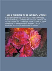 1940s British film Introduction The Hasty Heart, The Ghost Train, Bees in Paradise, The Interrupted Journey, Band Waggon, Theirs is the Glory,1155927672,9781155927671
