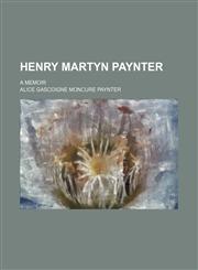 Henry Martyn Paynter; A memoir,1151116483,9781151116482