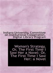 Woman's Strategy, Or, The First Time I Saw Her a Novel Or, The First Time I Saw Her: a Novel,1103283944,9781103283941