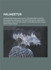 Haliaeetus African Fish Eagle, Bald Eagle, Decorah Bald Eagles, Madagascar Fish Eagle, Pallas's Fish Eagle, Sanford's Sea Eagle,,1230503129,9781230503127