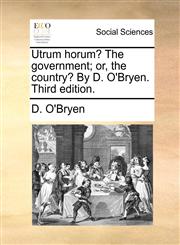 Utrum horum? The government; or, the country? By D. O'Bryen. Third edition.,1170616437,9781170616437