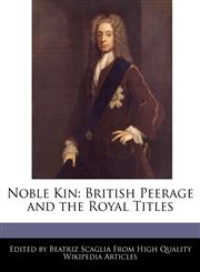Noble Kin British Peerage and the Royal Titles,124115144X,9781241151447