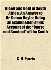 Blood and Gold in South Africa; An Answer to Dr. Conan Doyle ; Being an Examination of His Account of the "Cause and Conduct" of the South,1154639762,9781154639766