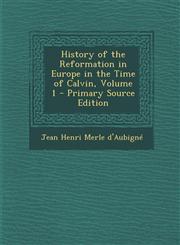 History of the Reformation in Europe in the Time of Calvin, Volume 1,1289544468,9781289544461