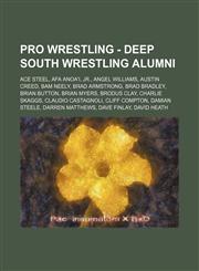 Pro Wrestling - Deep South Wrestling alumni Ace Steel, Afa Anoa'i, Jr., Angel Williams, Austin Creed, Bam Neely, Brad Armstrong, Brad Bradley, Brian Button, Brian Myers, Brodus Clay, Charlie Skaggs, Claudio Castagnoli, Cliff Compton, Damian Steele, Darre,123466593X,9781234665937