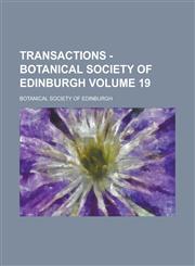 Transactions - Botanical Society of Edinburgh Volume 19,1230047859,9781230047850
