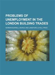 Problems of Unemployment in the London Building Trades,1151800171,9781151800176