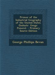 Primer of the Industrial Geography of the United States. (Industr. Geogr. Pimers). - Primary Source Edition,1287420605,9781287420606