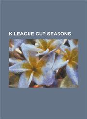 K-League Cup Seasons 2004 K-League Cup, 2006 K-League Cup, 2005 K-League Cup, 2000 K-League Cup, 1998 K-League Cup, 2002 K-League Cup,1155631250,9781155631257