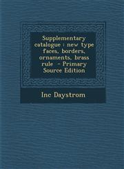 Supplementary Catalogue New Type Faces, Borders, Ornaments, Brass Rule - Primary Source Edition,1295350300,9781295350308