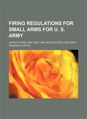Firing regulations for small arms for U. S. Army,1130513688,9781130513684