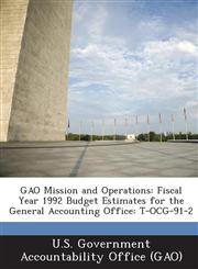 Gao Mission and Operations Fiscal Year 1992 Budget Estimates for the General Accounting Office: T-Ocg-91-2,1287155499,9781287155492