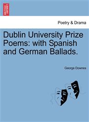 Dublin University Prize Poems with Spanish and German Ballads.,124102491X,9781241024918
