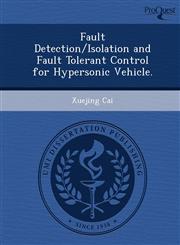 Fault Detection/Isolation and Fault Tolerant Control for Hypersonic Vehicle.,1248950267,9781248950265