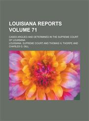 Louisiana Reports; Cases Argued and Determined in the Supreme Court of Louisiana Volume 71,1230069518,9781230069517