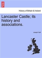 Lancaster Castle; its history and associations.,1241167931,9781241167936