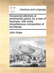Occasional attempts at sentimental poetry, by a man of business with some miscellaneous composition of his friends.,1170505600,9781170505601