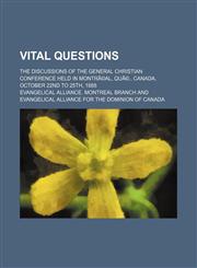 Vital Questions; The Discussions of the General Christian Conference Held in Montrã©al, Quã©., Canada, October 22nd to 25th, 1888,1150528176,9781150528170