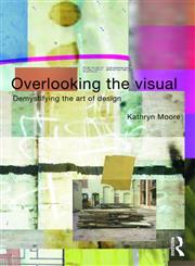 Overlooking the Visual Demystifying the Art of Design,0415308704,9780415308700