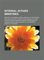 Internal affairs ministries Ministry of Internal Affairs, Ministry of the Interior and Public Security, Home Office, Ministry of Home Affairs, Interior ministry, Federal Department of Home Affairs, Federal Ministry of the Interior,1157658415,9781157658412
