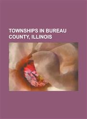 Townships in Bureau County, Illinois Arispie Township, Bureau County, Illinois, Berlin Township, Bureau County, Illinois, Bureau Township, Bureau Cou,1155686454,9781155686455