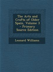Arts and Crafts of Older Spain, Volume 3,1289445729,9781289445720
