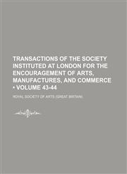 Transactions of the Society Instituted at London for the Encouragement of Arts, Manufactures, and Commerce (Volume 43-44),1150101377,9781150101373