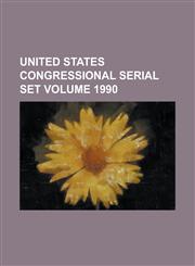 United States Congressional Serial Set Volume 1990,123406247X,9781234062477