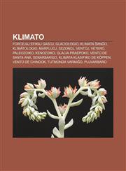 Klimato Forcejaj efikaj gasoj, Glaciologio, Klimata ŝanĝo, Klimatologio, Marfluoj, Sezonoj, Ventoj, Vetero, Paleozoiko, Kenozoiko, Glacia Praepoko, Vento de Santa Ana, Senarbarigo, Klimata klasifiko de Köppen, Vento de Chinook, Tutmonda varmiĝo,1232963372,9781232963370