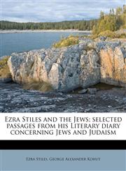 Ezra Stiles and the Jews; selected passages from his Literary diary concerning Jews and Judaism,1175404519,9781175404510