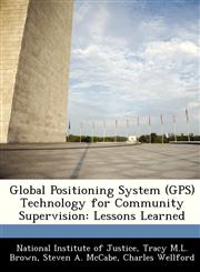 Global Positioning System (GPS) Technology for Community Supervision Lessons Learned,1249597927,9781249597926