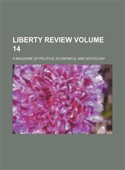 Liberty review Volume 14; a magazine of politics, economics, and sociology,1154019365,9781154019360