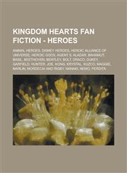 Kingdom Hearts Fan Fiction - Heroes Animal Heroes, Disney Heroes, Heroic Alliance of Universe, Heroic Gods, Agent 9, Aladar, Bahamut, Basil, Beethoven, Bentley, Bolt, Draco, Dukey, Garfield, Hunter, Joe, Kong, Krystal, Kuzco, Maggie,1234771586,9781234771584