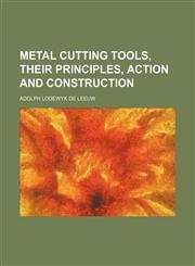 Metal Cutting Tools, Their Principles, Action and Construction,123614547X,9781236145475