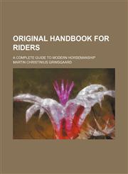 Original handbook for riders; a complete guide to modern horsemanship,1150692316,9781150692314