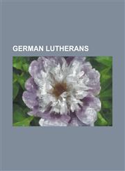 German Lutherans Carl Friedrich Goerdeler, Martin Luther, Erwin Rommel, Otto Von Bismarck, Wernher Von Braun, Richard Wagner, Johannes,1230669973,9781230669977