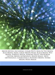 Articles On Moon Myths, including Lunar Deity, Man In The Moon, Blue Moon, Rahu, Great Moon Hoax, Black Moon, Wet Moon, Harvest Moon, Sonoma Valley, Myoporum Laetum, Moon (astrology), Moon Magic, Ketu (mythology), Lunar Effect,1242754857,9781242754852