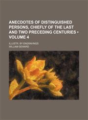 Anecdotes of distinguished persons, chiefly of the last and two preceding centuries (Volume 4); Illustr. by engravings,1154319792,9781154319798