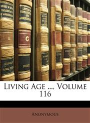 Living Age ..., Volume 116,1149803711,9781149803714