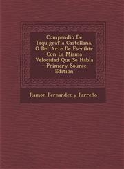 Compendio de Taquigrafia Castellana, O del Arte de Escribir Con La Misma Velocidad Que Se Habla - Primary Source Edition,1293674184,9781293674185
