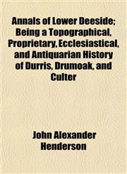 Annals of Lower Deeside; Being a Topographical, Proprietary, Ecclesiastical, and Antiquarian History of Durris, Drumoak, and Culter,1154627942,9781154627947