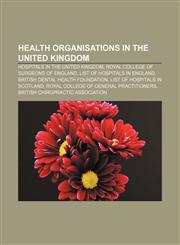 Health organisations in the United Kingdom Hospitals in the United Kingdom, Royal College of Surgeons of England, List of hospitals in England,1156491487,9781156491485