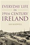 Everyday Life In Nineteenth Century Ireland,075248088X,9780752480886