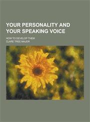 Your Personality and Your Speaking Voice; How to Develop Them,1230416455,9781230416458