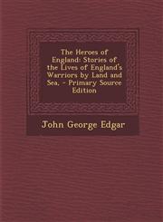 Heroes of England Stories of the Lives of England's Warriors by Land and Sea,,1289488746,9781289488741